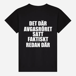 Det där avgasröret satt faktiskt redan där T-shirt