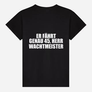Er fährt genau 45, Herr Wachtmeister T-shirt
