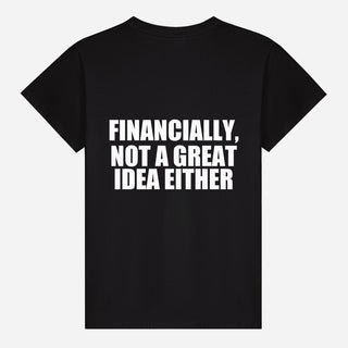 Financially, Not a Great Idea Either T-shirt