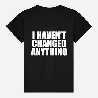 I Haven’t Changed Anything T-shirt