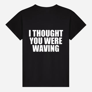 I Thought You Were Waving T-shirt