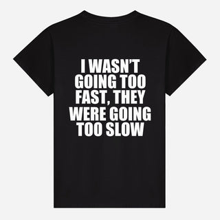 I Wasn’t Going Too Fast, They Were Going Too Slow T-shirt