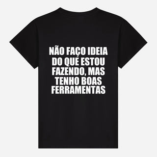 Não faço ideia do que estou fazendo, mas tenho boas ferramentas T-shirt