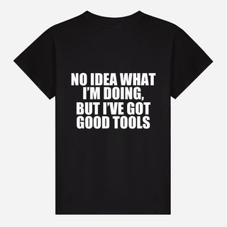 No Idea What I’m Doing, But I’ve Got Good Tools T-shirt