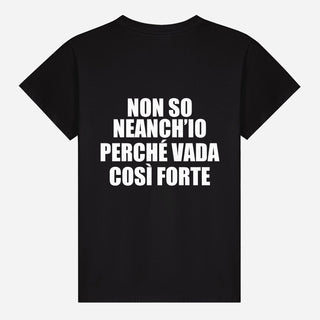 Non so neanch’io perché vada così forte T-shirt