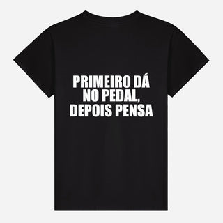 Primeiro Dá No Pedal, Depois Pensa T-shirt